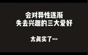 下载视频: 会对异性逐渐失去兴趣的三大爱好，真滴太真实了！