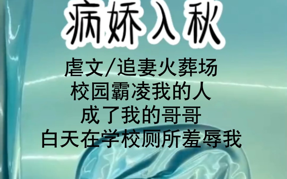 【追妻火葬场】校园霸凌我的人成了我的哥哥,白天在学校厕所羞辱我