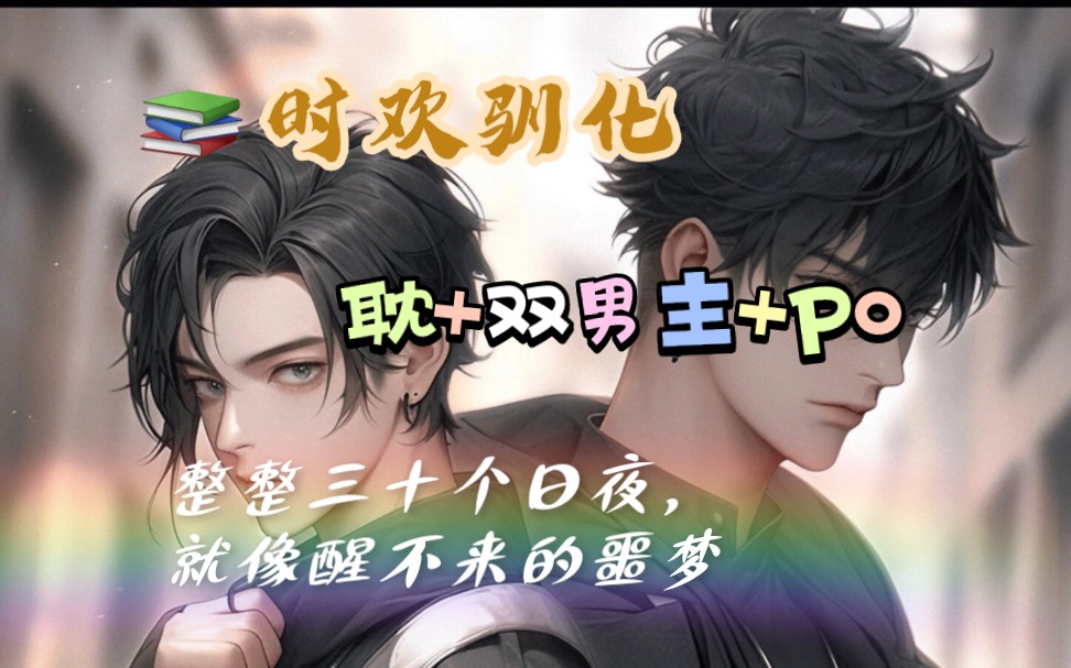 【女生必看】双男主po文《时欢驯化》哔哩哔哩bilibili