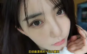 Download Video: 恋综最漂亮十位女嘉宾：熊笑宇美艳绝伦，而她公认恋综第一美人！