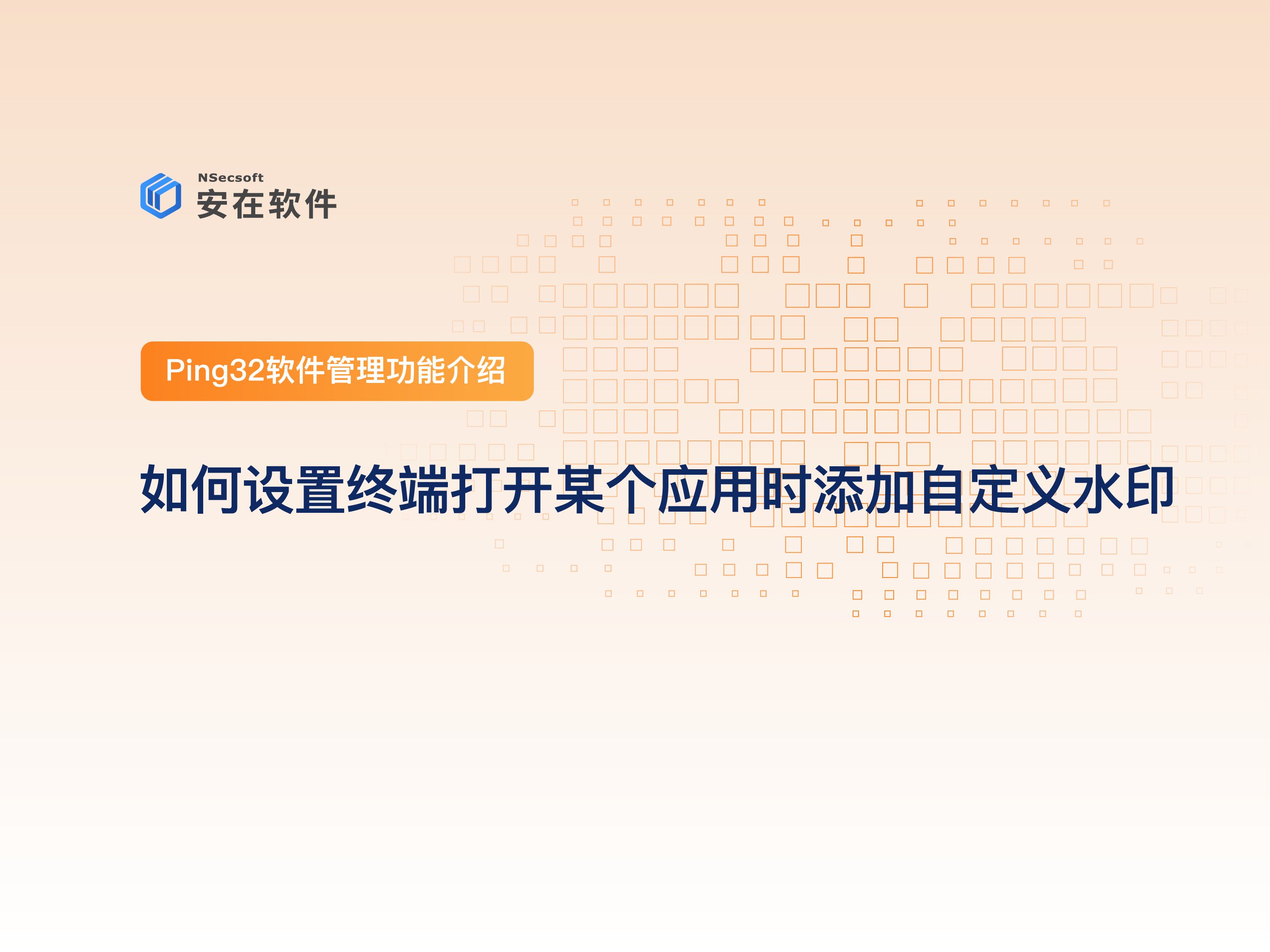 如何设置终端打开某个应用时添加自定义水印 | Ping32加密软件软件管理功能介绍哔哩哔哩bilibili