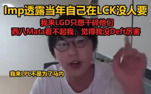 下载视频: Imp透露当年自己在LCK没人要：我来LGD只想干碎他们，西八Mata看不起我，觉得我没Deft厉害！