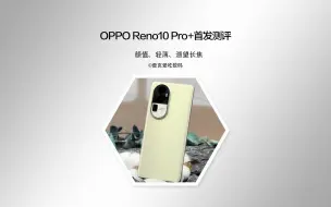 Download Video: OPPO刚刚发布的OPPO Reno10 Pro+首发测评，看看他是如何卷友商的