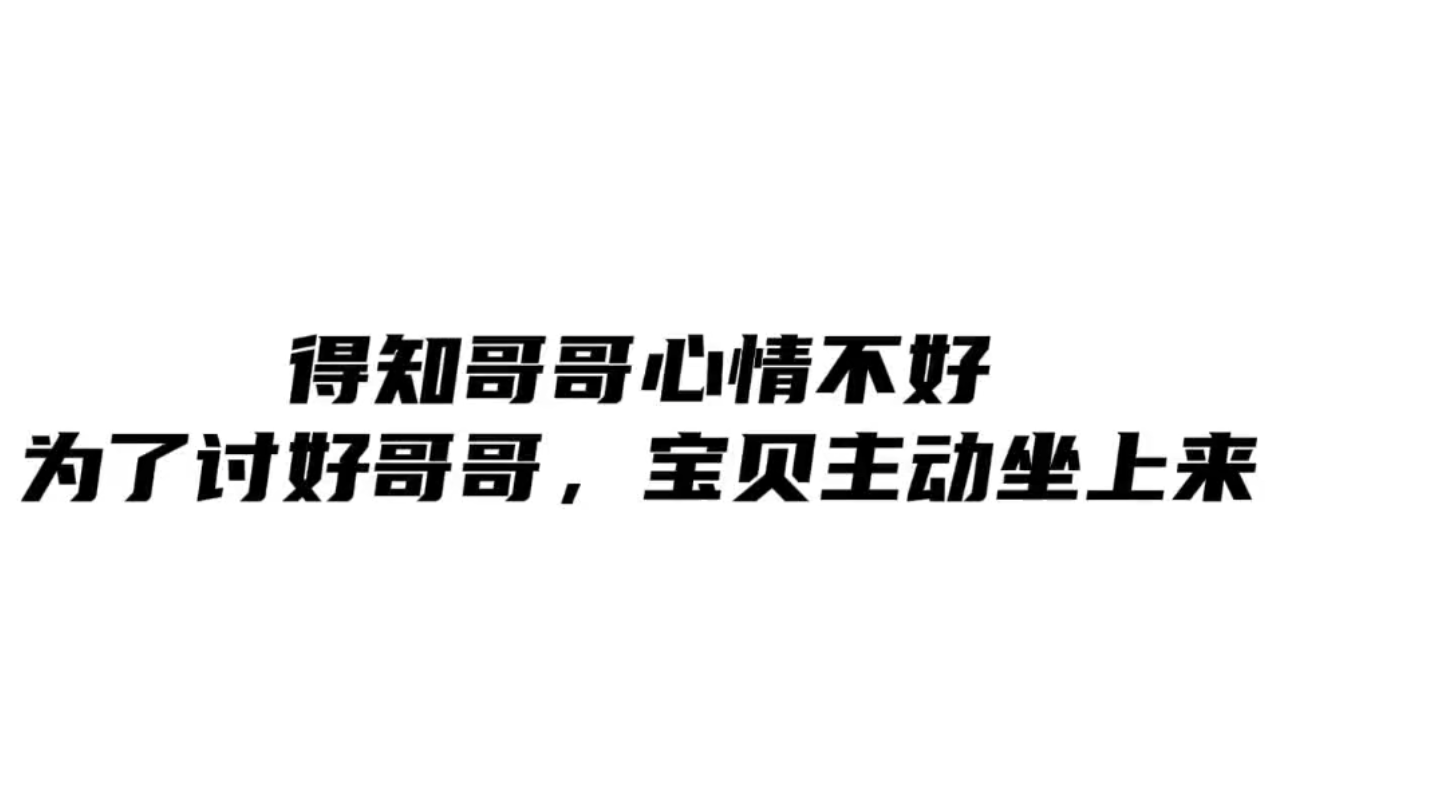 得知哥哥心情不好为讨好哥哥,宝贝主动坐上来哔哩哔哩bilibili