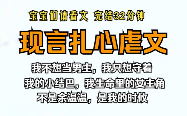 (已完结)现言扎心虐文,“我不想当男主,我只想守着我的小结巴,我生命里的女主角,不是余温温,是我的时攸”哔哩哔哩bilibili