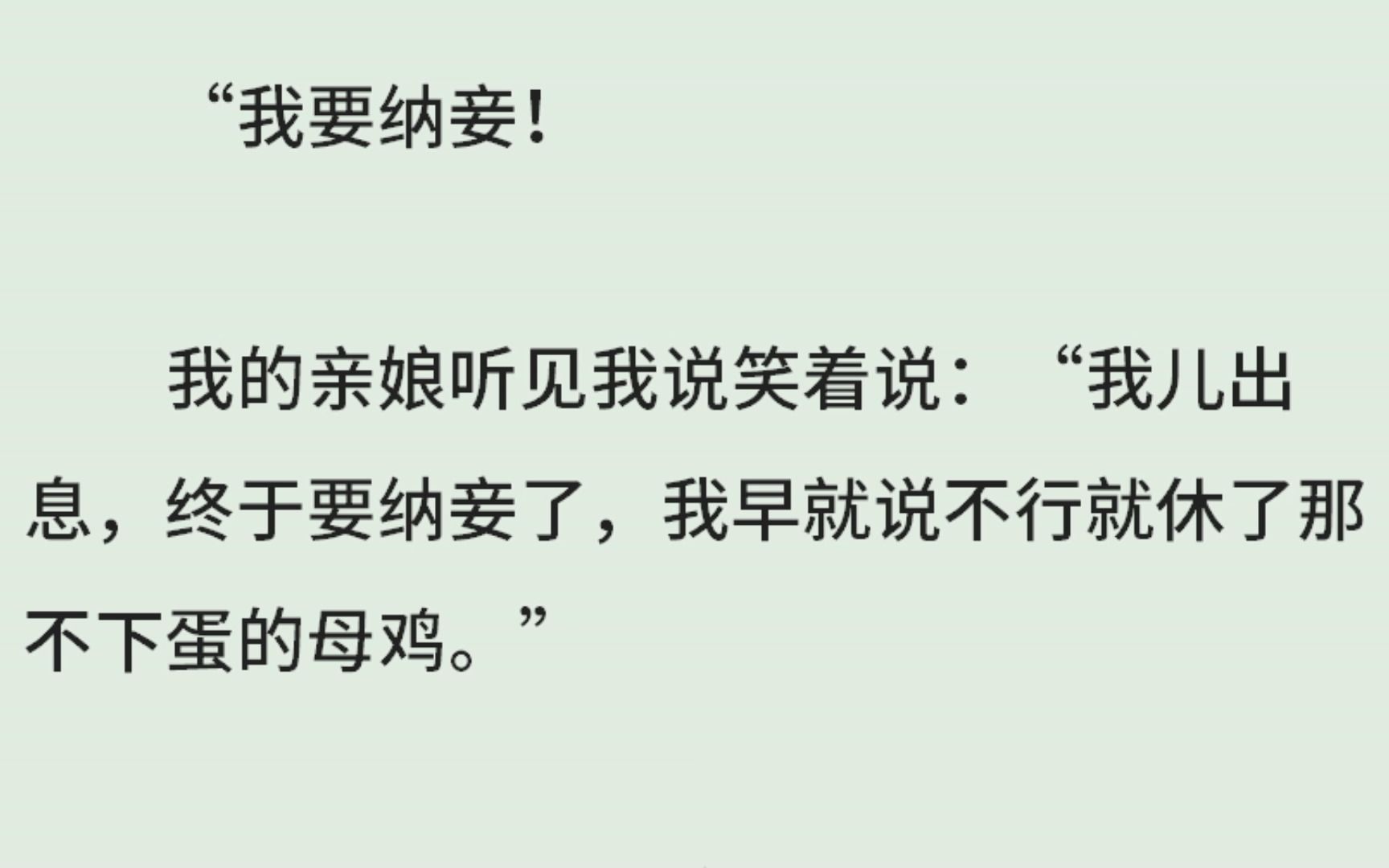 (全)“我要纳妾!”我的亲娘听见我说笑着说:“我儿出息,终于要纳妾了,我早就说不行就休了那不下蛋的母鸡.”我想着也是,那位重情重义的女子,...