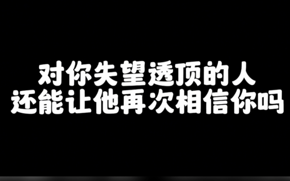 [图]已经对你失望透顶的人，还能让Ta再次相信你吗？