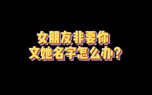 女朋友非要雯她名字怎么办?哔哩哔哩bilibili