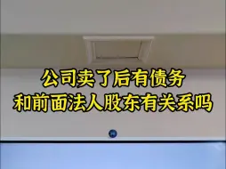 Скачать видео: 公司卖了后有债务，和前面法人股东有关系吗