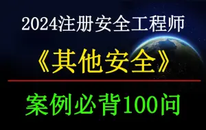 下载视频: 2024注安《其他安全》案例必背100问