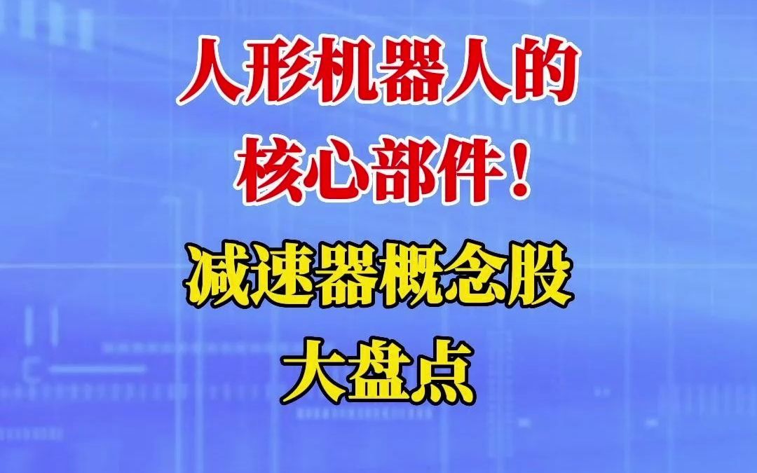 人形机器人的核心部件!减速器概念股大盘点!哔哩哔哩bilibili