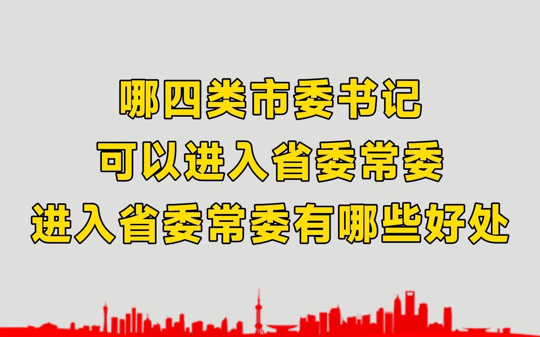 哪四类市委书记可以进入省委常委?进入省委常委有哪些好处?哔哩哔哩bilibili