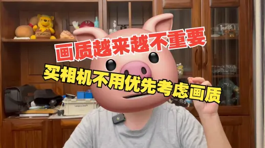 买相机不用优先考虑画质，画质越来越不重要了