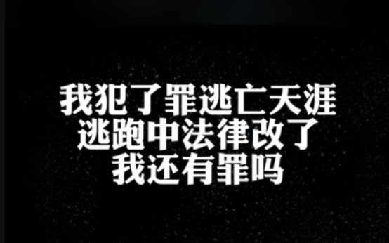 我犯了罪逃亡天涯,逃跑中法律改了,我还有罪吗哔哩哔哩bilibili