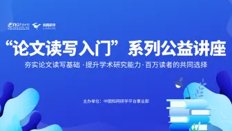 【知网研学公开课】学术小白必看，“论文读写入门”系列公益讲座
