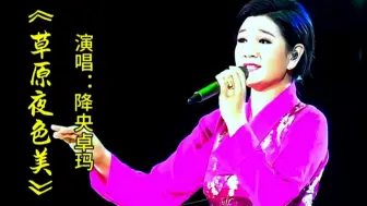 Download Video: 降央卓玛演唱《草原夜色美》歌声深情韵味十足最美女中音百听不厌