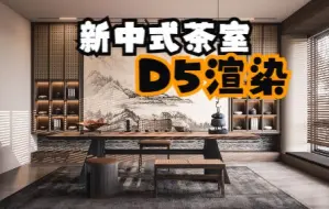 Download Video: D5渲染教程：一小时快速渲染讲解 新中式茶室（群人数过百福利额外教程）