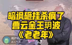 Télécharger la video: 暗讽砸挂杀疯了曹云金王玥波《老老年》