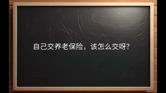 Tải video: 自己交养老保险，该怎么交呀？