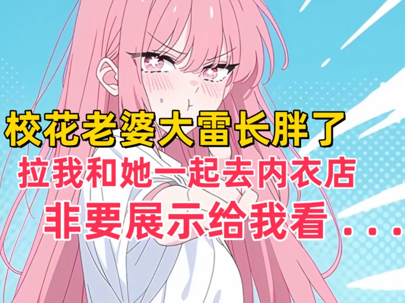 《甜蜜萌爪》校花老婆大雷长胖了,拉我和她一起去内衣店,非要展示给我