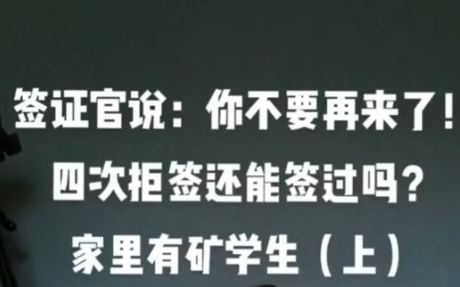 签证官说:你不要再来了!四次拒签还能签过吗?家里有矿学生(上)哔哩哔哩bilibili