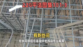 下载视频: 有粉丝问22G平法图集101-3中柱纵向钢筋在基础中的构造怎么解释