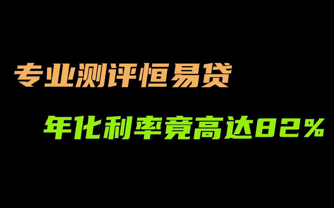 专业测评恒易贷,年化利率竟高达82%,怪不得这么多人投诉!!哔哩哔哩bilibili