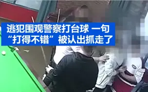 Download Video: 逃犯围观警察打台球 称赞一句“打得不错”被认出抓走了