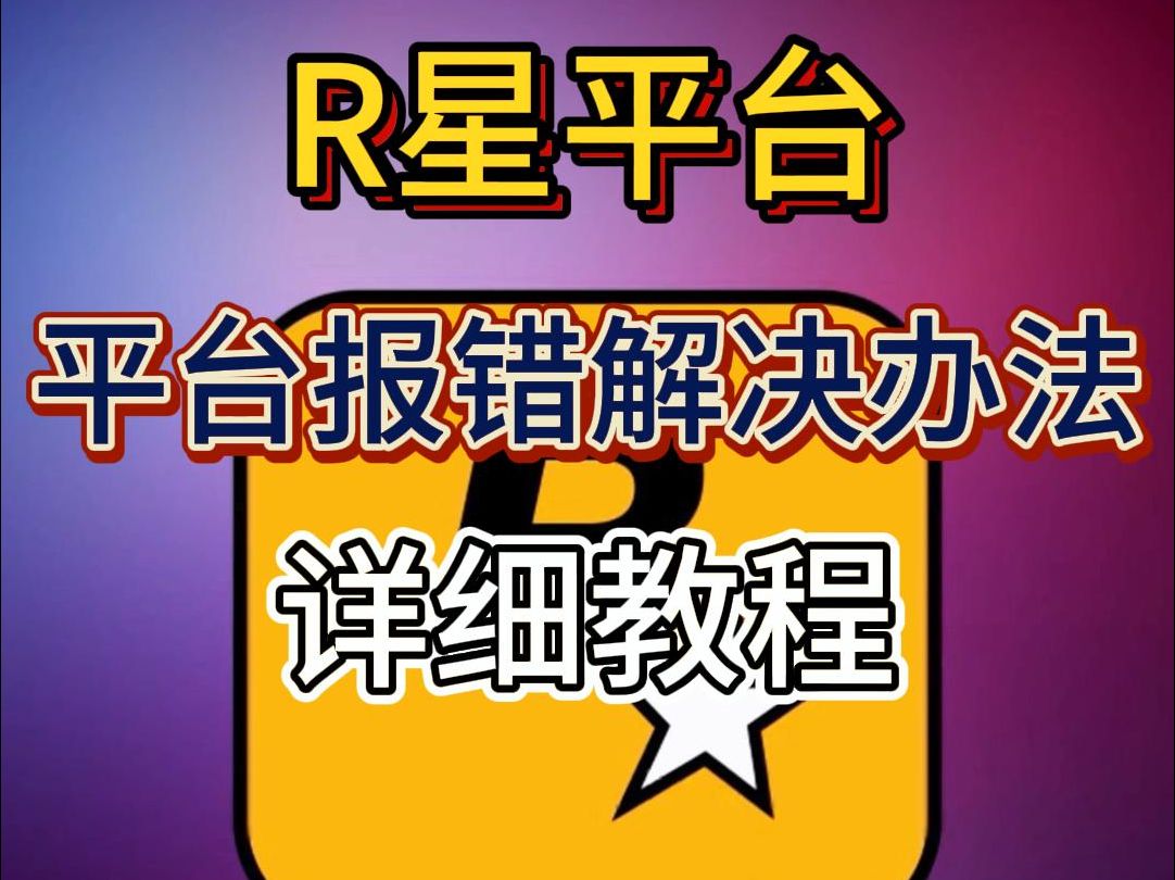 R星平台:平台报错解决办法 详细教程哔哩哔哩bilibili演示