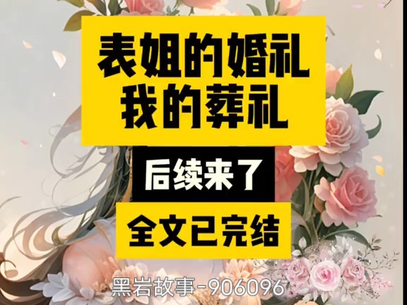 [图]"搜索[黑岩故事]小程序，搜索口令『906096』。" 表姐的婚礼，我的葬礼#推文 #适合女生看的小说推荐 #文荒推荐 #虐文#适合女生看的小说推荐#小说推荐