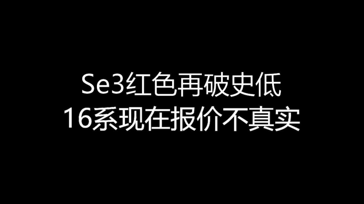 【大飞哥每日报价920】Se3红色再破史低 16系现在报价不真实哔哩哔哩bilibili