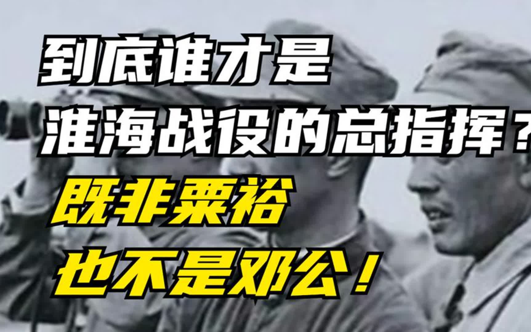 到底谁才是淮海战役的总指挥?既非粟裕,也不是邓公!哔哩哔哩bilibili