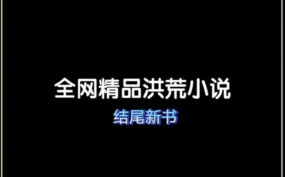 全网精品洪荒小说,带你走进远古神话时代哔哩哔哩bilibili