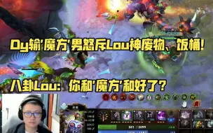 Download Video: Dy输'魔方'男怒斥Lou神废物、饭桶！八卦Lou：你和'魔方'和好了？