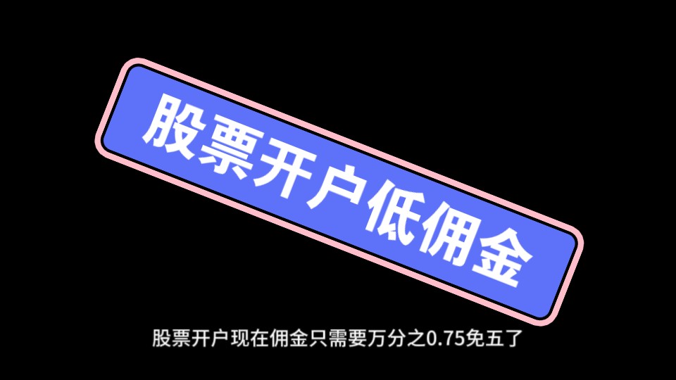 券商开户指南,股票万1免5开户你值得佣有!(附低佣金万0.75免五渠道)哔哩哔哩bilibili