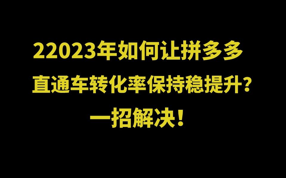 22023年如何让拼多多直通车的转化率保持稳定提升?一招解决!哔哩哔哩bilibili