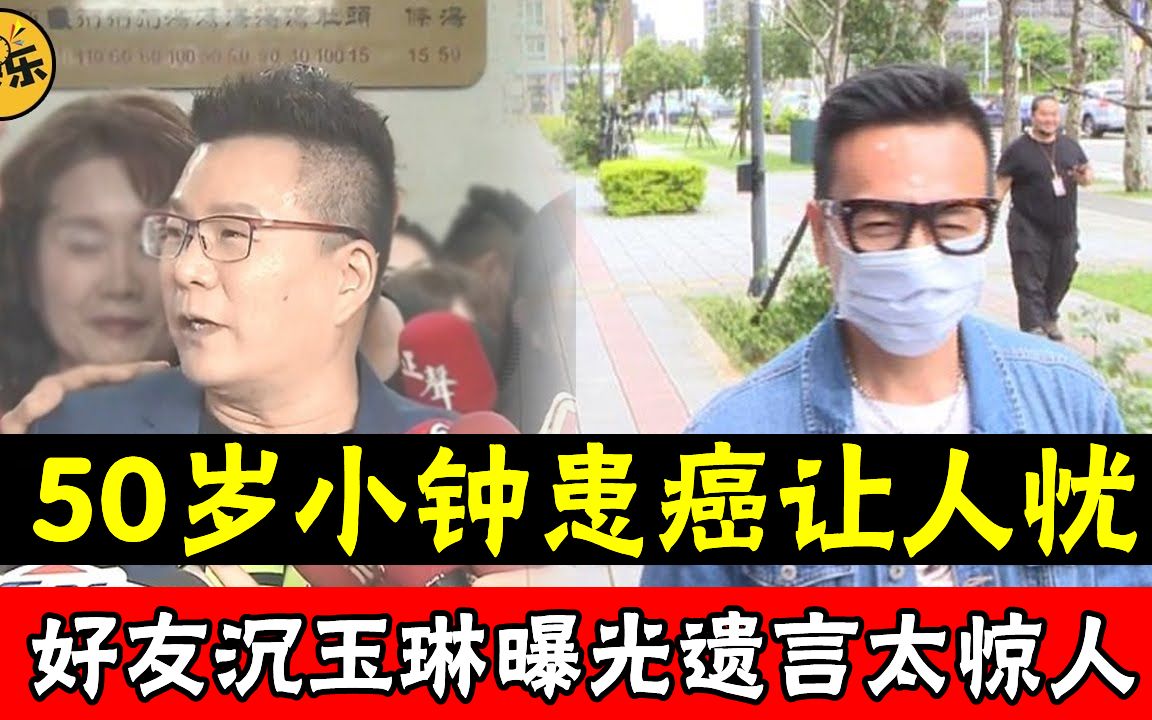 50岁小钟患癌让人忧,好友沉玉琳曝光遗言太惊人,小女友真实面目不再隐瞒 #小钟 #沉玉琳 #娱乐有爆点哔哩哔哩bilibili