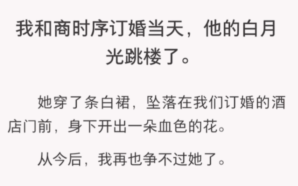 白月光在我们订婚的那天跳楼了,我再也争不过她了……《归来白花》短篇小说哔哩哔哩bilibili