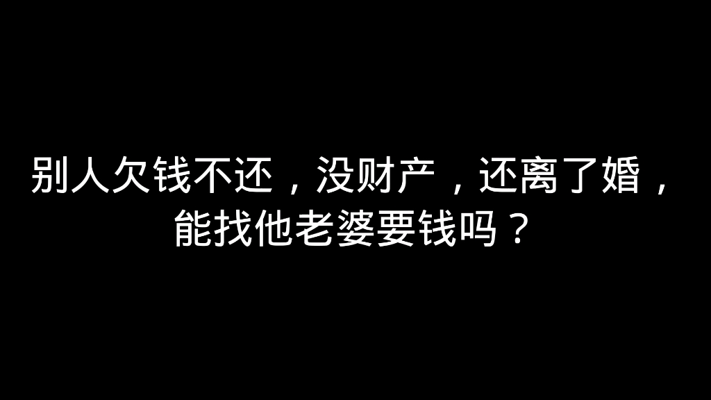 别人欠钱不还,没财产,还离了婚,能找他老婆要钱吗?哔哩哔哩bilibili