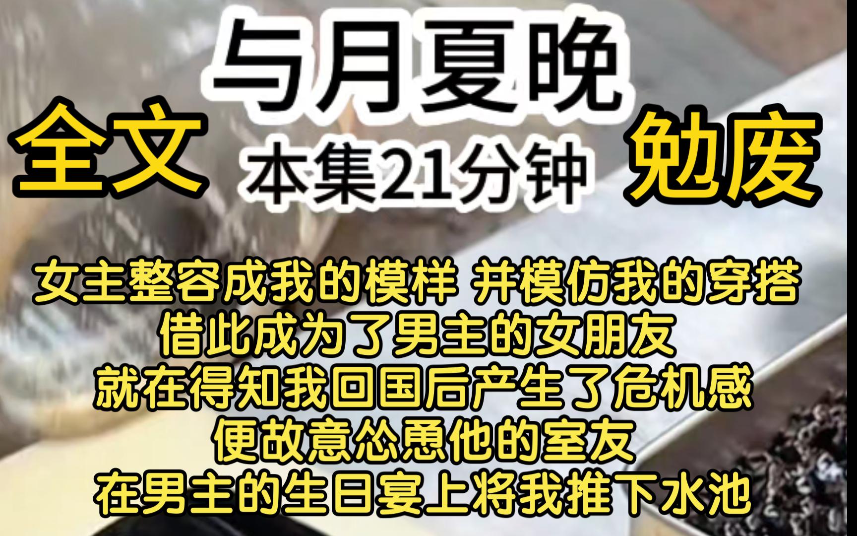 【全文勉废】女主整容成我的模样 并模仿我的穿搭 借此成为了男主的女朋友 就在得知我回国后产生了危机感便故意怂恿他的室友在男主的生日宴上将我推下...