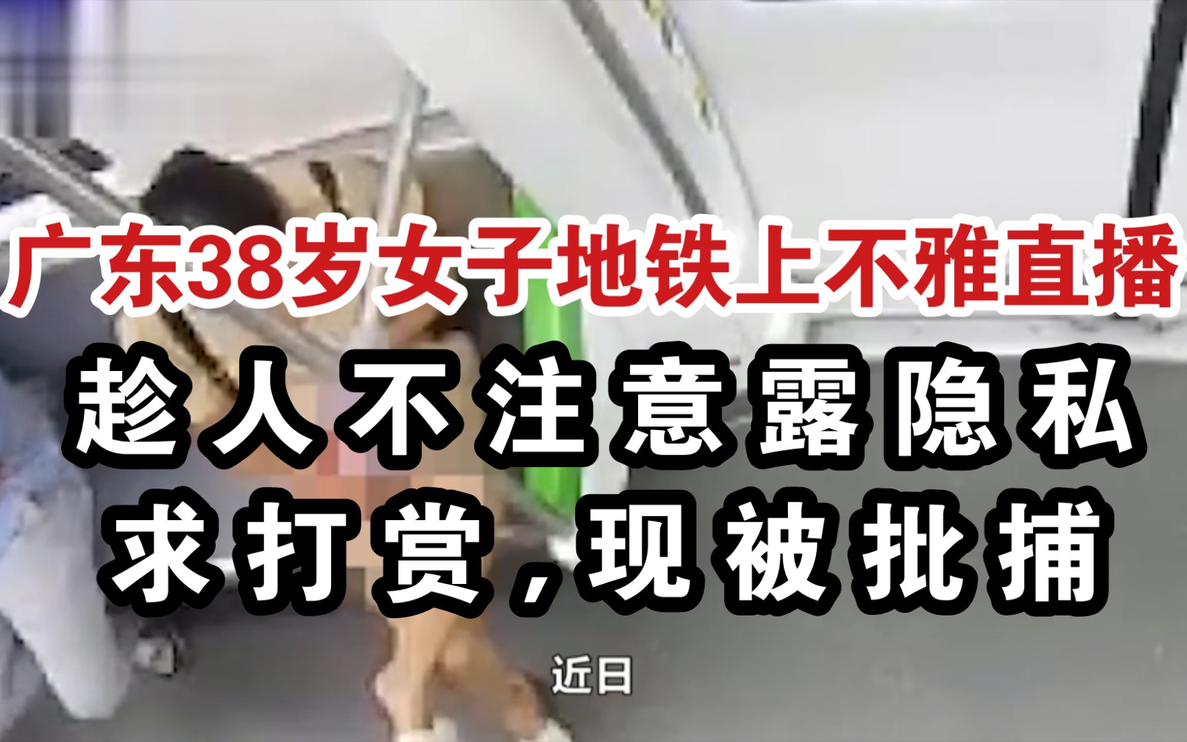 广东38岁女子地铁上不雅直播,趁人不注意露隐私求打赏,现被批捕_哔哩