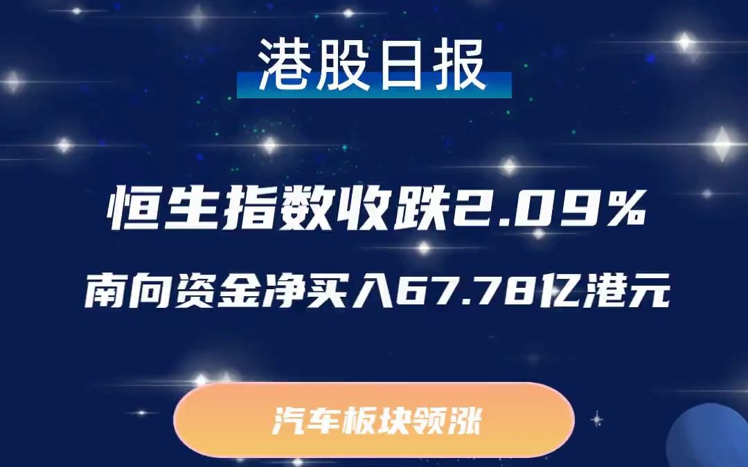 港股日报 | 恒生指数跌2.09%,南向资金净买入67.78亿港元,汽车板块领涨哔哩哔哩bilibili