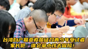 下载视频: 台湾自产联亚疫苗征召青少年受试者，家长呛：谁会拿小孩去冒险！