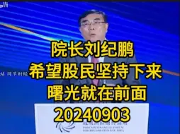 Download Video: 20240903院长刘纪鹏：希望股民坚持下来 曙光就在前面