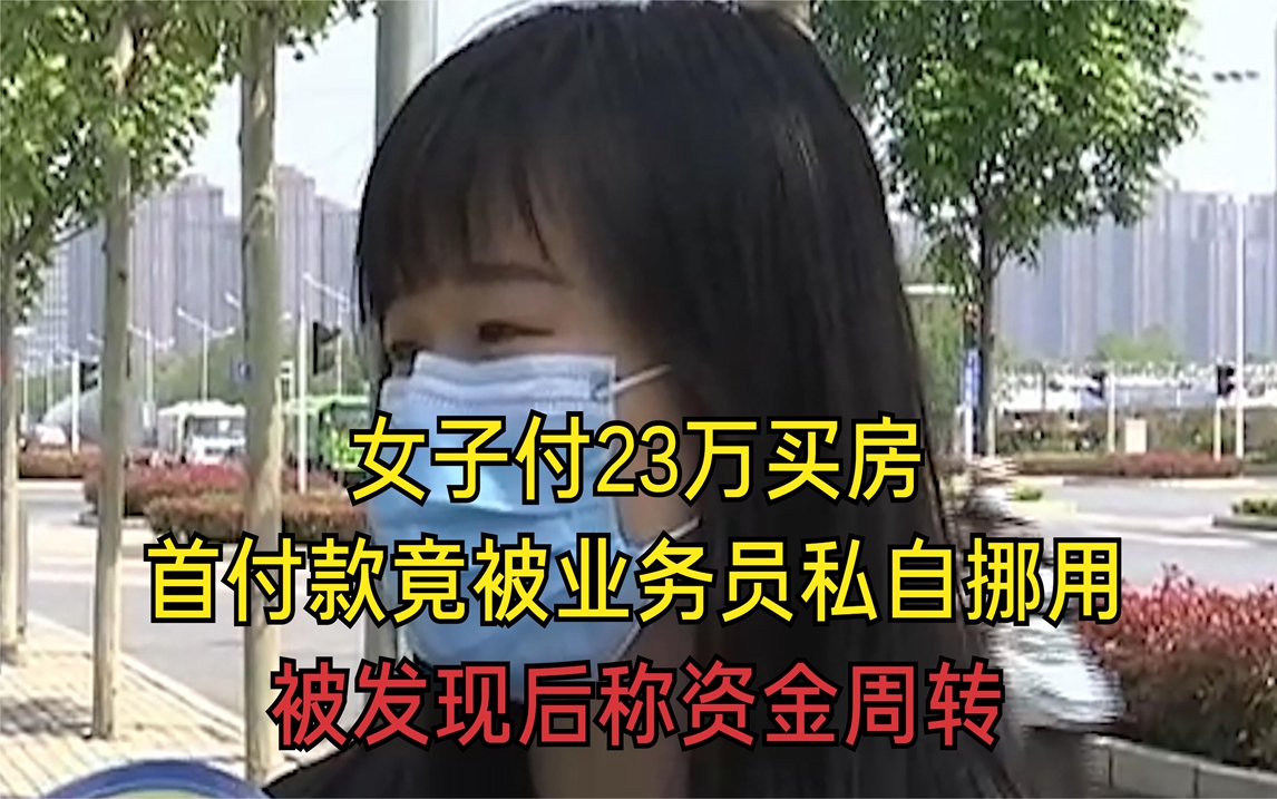 女子付23万买房,首付款竟被业务员私自挪用,被发现后称资金周转哔哩哔哩bilibili