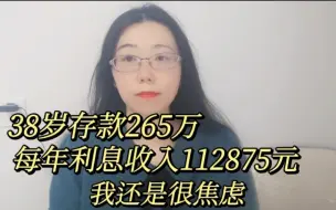 下载视频: 38岁存款265万，每年利息收入112875元，我还是很焦虑