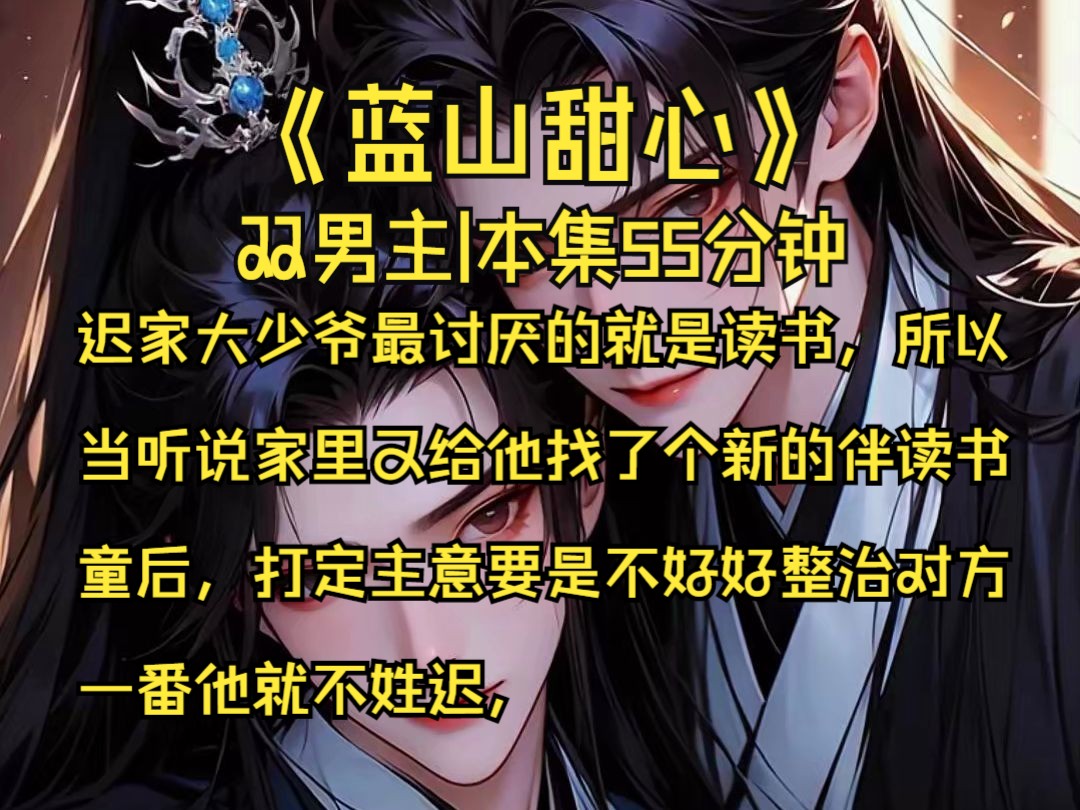 【蓝山甜心】|第2集|双男主迟家大少爷最讨厌的就是读书,所以当听说家里又给他找了个新的伴读书童后,打定主意要是不好好整治对方一番他就不姓迟,...