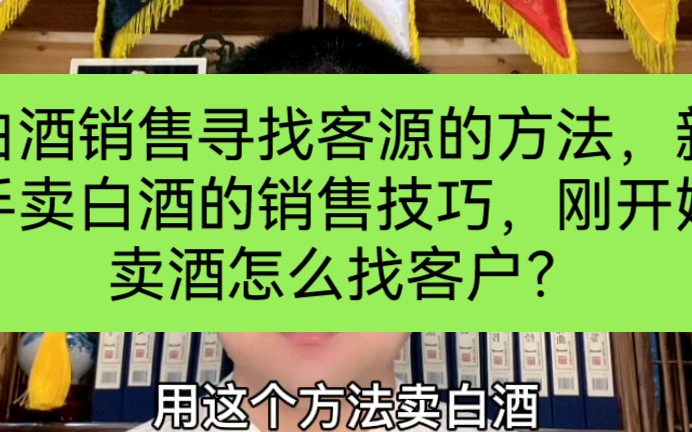 白酒销售寻找客源的方法,新手卖白酒的销售技巧,刚开始卖酒怎么找客户?哔哩哔哩bilibili