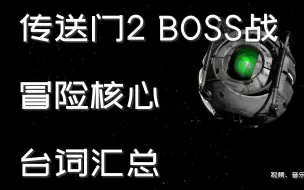 Download Video: 【传送门2】传送门2 BOSS战 冒险核心台词汇总