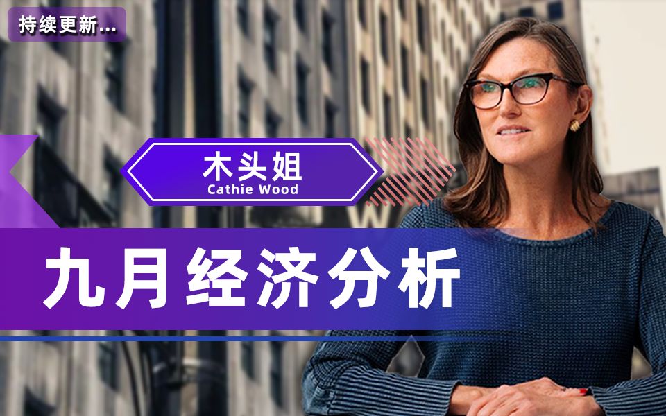 【木头姐Cathie Wood:九月最新经济分析】灰度决策和比特币|ARK最新比特币内容哔哩哔哩bilibili